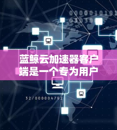 蓝鲸云加速器客户端是一个专为用户提供便捷的云服务加速解决方案。它通过智能化的配置和管理,帮助用户快速访问云资源,提升工作效率。以下是关于蓝鲸云加速器客户端的详细介绍 蓝鲸云加速器客户端是一个专为用户提供便捷的云服务加速解决方案。它通过智能化的配置和管理,帮助用户快速访问云资源,提升工作效率。以下是关于蓝鲸云加速器客户端的详细介绍