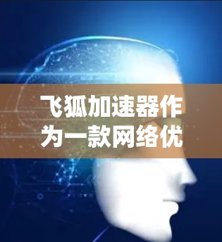 飞狐加速器作为一款网络优化工具,主要设计用于帮助中国用户绕过国内网络限制,访问国外网站和服务。然而,用户提到其海外线路存在问题,导致访问国外网站缓慢或不稳定。以下是对此问题的分析及解决方案 飞狐加速器作为一款网络优化工具,主要设计用于帮助中国用户绕过国内网络限制,访问国外网站和服务。然而,用户提到其海外线路存在问题,导致访问国外网站缓慢或不稳定。以下是对此问题的分析及解决方案
