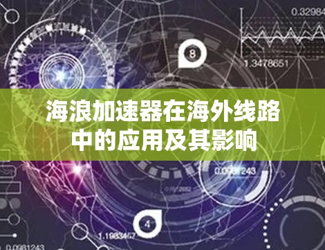 海浪加速器在海外线路中的应用及其影响 海浪加速器在海外线路中的应用及其影响