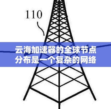 云海加速器的全球节点分布是一个复杂的网络布局问题,涉及多个因素,如用户需求、技术限制和市场覆盖。以下是对该问题的详细分析和总结 云海加速器的全球节点分布是一个复杂的网络布局问题,涉及多个因素,如用户需求、技术限制和市场覆盖。以下是对该问题的详细分析和总结