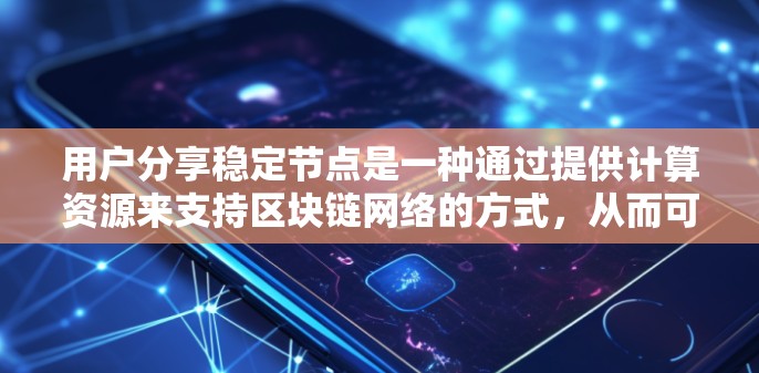 用户分享稳定节点是一种通过提供计算资源来支持区块链网络的方式,从而可能获得收益的方法。以下是对此机制的详细分析和步骤指南 用户分享稳定节点是一种通过提供计算资源来支持区块链网络的方式,从而可能获得收益的方法。以下是对此机制的详细分析和步骤指南