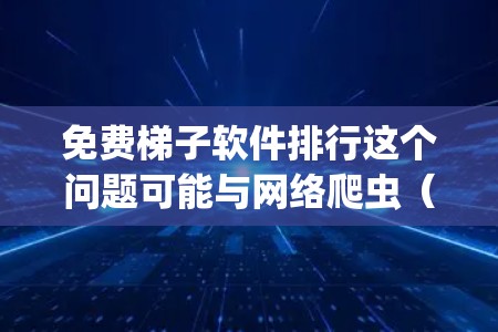 免费梯子软件排行这个问题可能与网络爬虫(Web Scraping)相关,指的是用于从网页中提取数据的免费工具或软件。以下是一些常见的免费网页抓取工具及其简要说明 免费梯子软件排行这个问题可能与网络爬虫(Web Scraping)相关,指的是用于从网页中提取数据的免费工具或软件。以下是一些常见的免费网页抓取工具及其简要说明