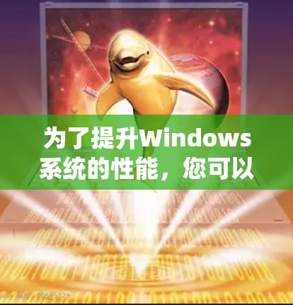 为了提升Windows系统的性能,您可以按照以下步骤选择和使用适当的加速工具 为了提升Windows系统的性能,您可以按照以下步骤选择和使用适当的加速工具