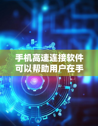 手机高速连接软件可以帮助用户在手机与电脑之间快速传输数据或进行远程控制。以下是一些常用的手机连接软件及其功能 手机高速连接软件可以帮助用户在手机与电脑之间快速传输数据或进行远程控制。以下是一些常用的手机连接软件及其功能