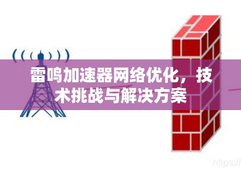 雷鸣加速器网络优化,技术挑战与解决方案 雷鸣加速器网络优化,技术挑战与解决方案