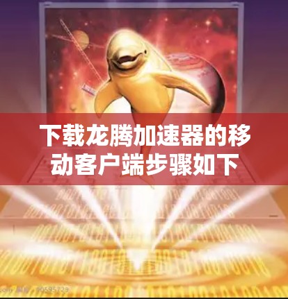 下载龙腾加速器的移动客户端步骤如下 下载龙腾加速器的移动客户端步骤如下