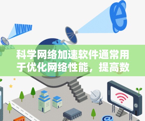 科学网络加速软件通常用于优化网络性能,提高数据传输效率,或者在受限网络环境下访问资源。以下是一些常见的科学网络加速软件和工具 科学网络加速软件通常用于优化网络性能,提高数据传输效率,或者在受限网络环境下访问资源。以下是一些常见的科学网络加速软件和工具