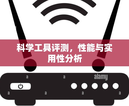 科学工具评测,性能与实用性分析 科学工具评测,性能与实用性分析
