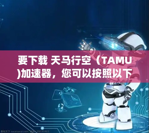 要下载 天马行空（TAMU)加速器，您可以按照以下步骤操作