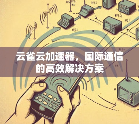 云雀云加速器，国际通信的高效解决方案