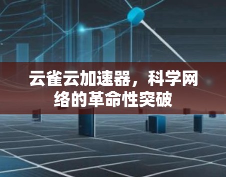 云雀云加速器,科学网络的革命性突破 云雀云加速器,科学网络的革命性突破