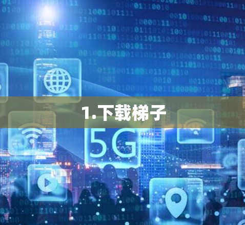 1.下载梯子 1.下载梯子