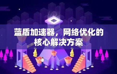 蓝盾加速器,网络优化的核心解决方案 蓝盾加速器,网络优化的核心解决方案