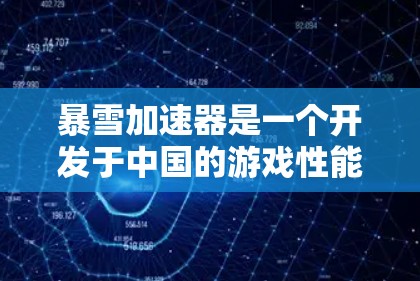 暴雪加速器是一个开发于中国的游戏性能优化软件，旨在提高游戏运行的流畅度和性能。它主要针对玩家希望提升游戏帧率或减少启动时间的用户。以下是关于暴雪加速器的详细信息和下载指南