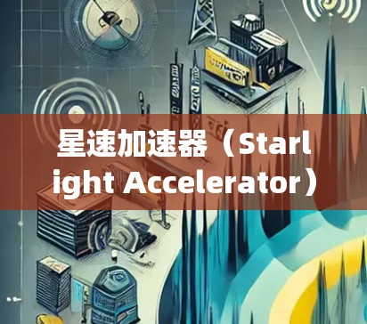 星速加速器(Starlight Accelerator)是一种用于网络加速的技术,主要用于优化数据传输速度和性能。它通常用于支持大数据传输、云计算、视频流等场景,特别是在需要低延迟和高带宽的应用中 星速加速器(Starlight Accelerator)是一种用于网络加速的技术,主要用于优化数据传输速度和性能。它通常用于支持大数据传输、云计算、视频流等场景,特别是在需要低延迟和高带宽的应用中