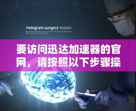 要访问迅达加速器的官网,请按照以下步骤操作 要访问迅达加速器的官网,请按照以下步骤操作