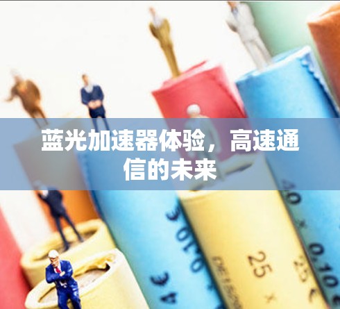 蓝光加速器体验，高速通信的未来
