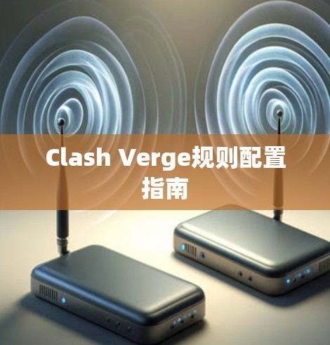 Clash Verge规则配置指南 Clash Verge规则配置指南