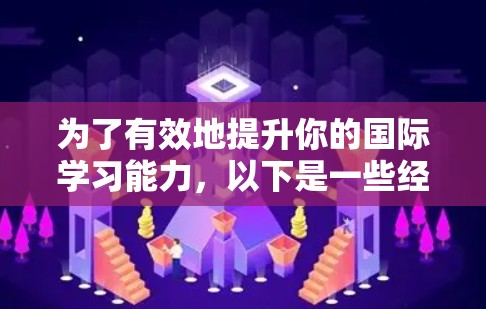 为了有效地提升你的国际学习能力，以下是一些经过梳理的国际学习网络工具，根据不同的需求分类，帮助你找到最适合的资源