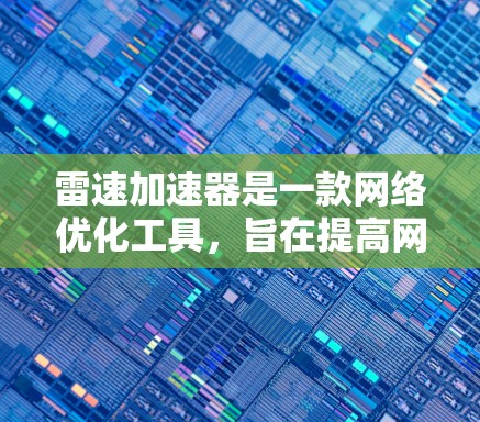 雷速加速器是一款网络优化工具,旨在提高网络连接的速度和稳定性。如果你想下载雷速加速器,可以按照以下步骤操作 雷速加速器是一款网络优化工具,旨在提高网络连接的速度和稳定性。如果你想下载雷速加速器,可以按照以下步骤操作