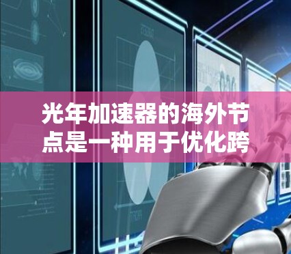 光年加速器的海外节点是一种用于优化跨国数据传输的技术,通过缓存和智能路由减少数据延迟,提升传输效率。以下是对该技术的详细分析和总结 光年加速器的海外节点是一种用于优化跨国数据传输的技术,通过缓存和智能路由减少数据延迟,提升传输效率。以下是对该技术的详细分析和总结