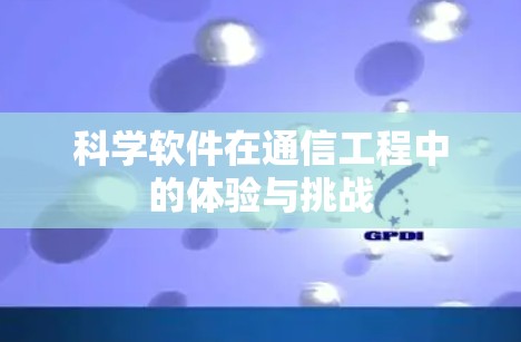 科学软件在通信工程中的体验与挑战 科学软件在通信工程中的体验与挑战