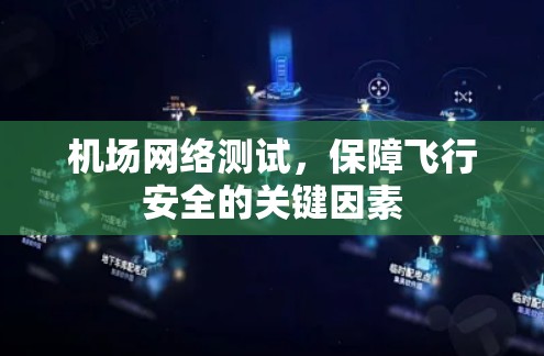 机场网络测试,保障飞行安全的关键因素 机场网络测试,保障飞行安全的关键因素
