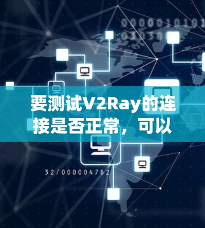 要测试V2Ray的连接是否正常,可以按照以下步骤进行 要测试V2Ray的连接是否正常,可以按照以下步骤进行