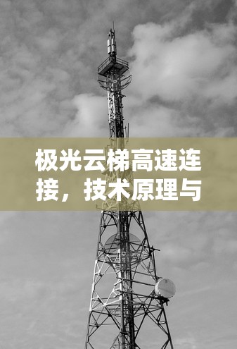 极光云梯高速连接,技术原理与应用 极光云梯高速连接,技术原理与应用