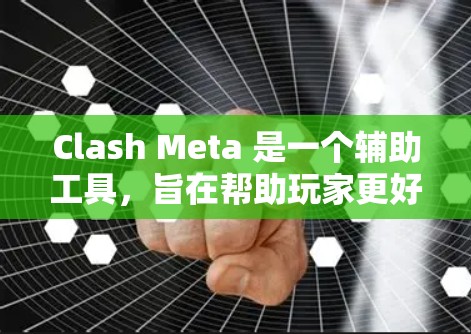 Clash Meta 是一个辅助工具,旨在帮助玩家更好地分析游戏数据、制定战术策略和匹配战队。以下是使用Clash Meta的步骤和技巧 Clash Meta 是一个辅助工具,旨在帮助玩家更好地分析游戏数据、制定战术策略和匹配战队。以下是使用Clash Meta的步骤和技巧
