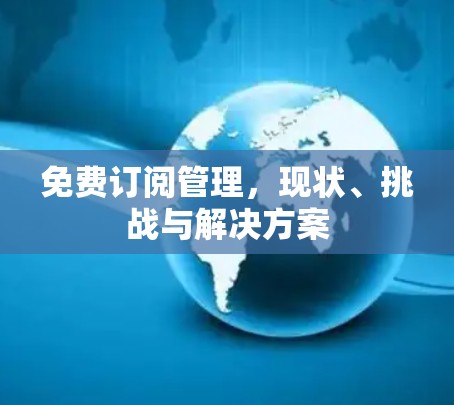 免费订阅管理,现状、挑战与解决方案 免费订阅管理,现状、挑战与解决方案
