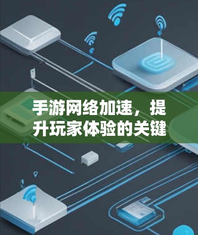 手游网络加速，提升玩家体验的关键技术