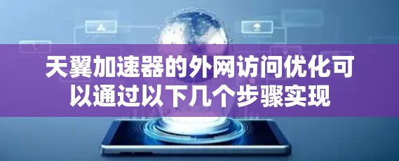 天翼加速器的外网访问优化可以通过以下几个步骤实现 天翼加速器的外网访问优化可以通过以下几个步骤实现
