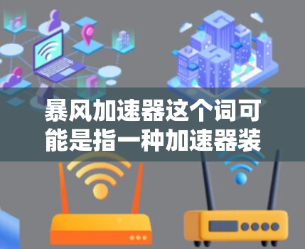暴风加速器这个词可能是指一种加速器装置，通常用于粒子物理实验中。加速器是一种利用电场和磁场加速粒子的装置，常用于研究粒子物理现象，比如同位素轨道加速器或电子加速器