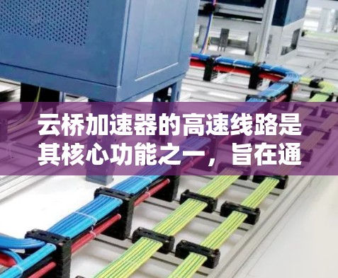 云桥加速器的高速线路是其核心功能之一,旨在通过优化数据传输路径和技术手段,显著提升访问速度和稳定性。以下是对其高速线路的详细分析 云桥加速器的高速线路是其核心功能之一,旨在通过优化数据传输路径和技术手段,显著提升访问速度和稳定性。以下是对其高速线路的详细分析
