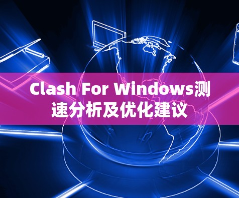 Clash For Windows测速分析及优化建议 Clash For Windows测速分析及优化建议
