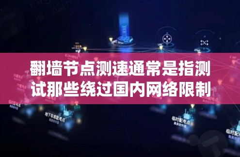 翻墙节点测速通常是指测试那些绕过国内网络限制的服务器(如VPN或代理服务器)的速度和稳定性。这些服务器通常位于国外,用户可以通过它们访问被限制的网站或服务 翻墙节点测速通常是指测试那些绕过国内网络限制的服务器(如VPN或代理服务器)的速度和稳定性。这些服务器通常位于国外,用户可以通过它们访问被限制的网站或服务