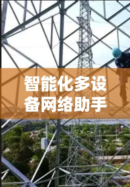 智能化多设备网络助手,技术与应用探析 智能化多设备网络助手,技术与应用探析