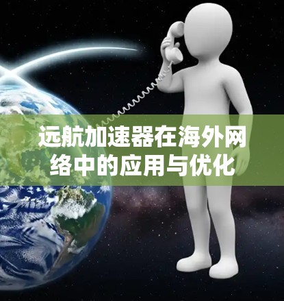 远航加速器在海外网络中的应用与优化 远航加速器在海外网络中的应用与优化