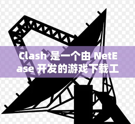 Clash 是一个由 NetEase 开发的游戏下载工具,支持多平台下载和管理游戏。以下是 Clash 订阅工具的下载方法 Clash 是一个由 NetEase 开发的游戏下载工具,支持多平台下载和管理游戏。以下是 Clash 订阅工具的下载方法