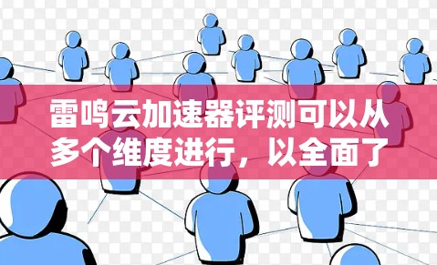 雷鸣云加速器评测可以从多个维度进行,以全面了解其性能、稳定性、易用性和成本效益。以下是评测步骤和结果的总结 雷鸣云加速器评测可以从多个维度进行,以全面了解其性能、稳定性、易用性和成本效益。以下是评测步骤和结果的总结