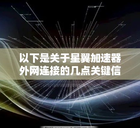 以下是关于星翼加速器外网连接的几点关键信息 以下是关于星翼加速器外网连接的几点关键信息