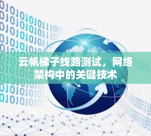 云帆梯子线路测试,网络架构中的关键技术 云帆梯子线路测试,网络架构中的关键技术