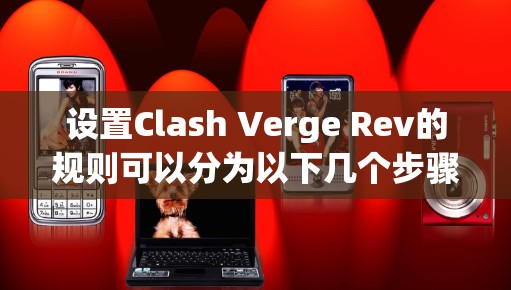 设置Clash Verge Rev的规则可以分为以下几个步骤 设置Clash Verge Rev的规则可以分为以下几个步骤