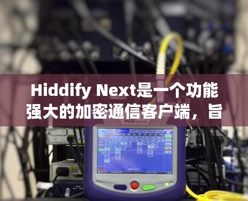 Hiddify Next是一个功能强大的加密通信客户端,旨在为用户提供安全、隐私保护的通信解决方案。以下是对其的详细分析和总结 Hiddify Next是一个功能强大的加密通信客户端,旨在为用户提供安全、隐私保护的通信解决方案。以下是对其的详细分析和总结