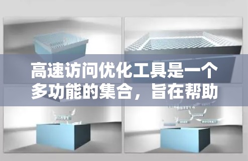 高速访问优化工具是一个多功能的集合，旨在帮助开发者和运维人员全面提升网站性能和速度。以下是这些工具的详细分类及其作用