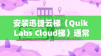 安装迅捷云梯(Quik Labs Cloud梯)通常会按照以下步骤进行。请注意,具体的安装步骤可能因版本和环境而有所不同,建议您参考官方文档或社区资源 安装迅捷云梯(Quik Labs Cloud梯)通常会按照以下步骤进行。请注意,具体的安装步骤可能因版本和环境而有所不同,建议您参考官方文档或社区资源