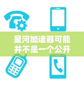 星河加速器可能并不是一个公开的产品或服务。如果你正在寻找某个特定的加速器项目或产品,建议使用以下方法来获取更多信息 星河加速器可能并不是一个公开的产品或服务。如果你正在寻找某个特定的加速器项目或产品,建议使用以下方法来获取更多信息