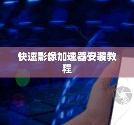 快速影像加速器安装教程 快速影像加速器安装教程