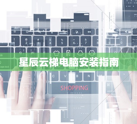 星辰云梯电脑安装指南